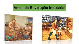Antes da Revolução IndustrialAntes da Revolução Industrial
 