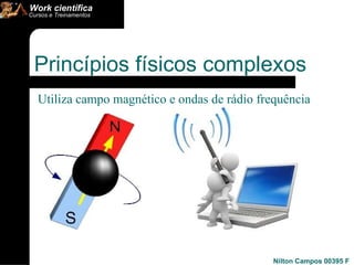 Utiliza campo magnético e ondas de rádio frequência      Princípios físicos complexos 