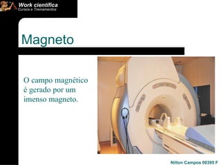Magneto  O campo magnético  é gerado por um imenso magneto.     