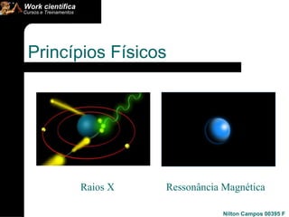 Raios X Ressonância Magnética Princípios Físicos  