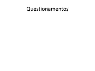 Questionamentos
 