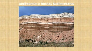 Sedimentos e Rochas Sedimentares
 