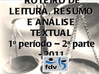 ROTEIRO DE LEITURA, RESUMO E ANÁLISE TEXTUAL 1 o  período – 2 a  parte - 2011 