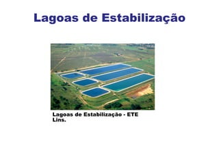 Lagoas de Estabilização - ETE
Lins.
Lagoas de Estabilização
 