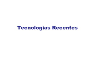 Tecnologias Recentes
 