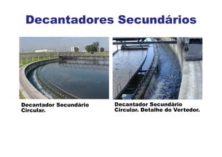 Decantador Secundário
Circular.
Decantador Secundário
Circular. Detalhe do Vertedor.
Decantadores Secundários
 
