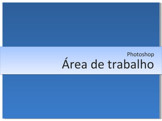 Área de trabalho Photoshop 