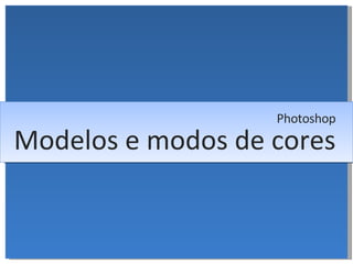 Modelos e modos de cores Photoshop 