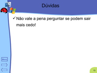Dúvidas Não vale a pena perguntar se podem sair mais cedo! 