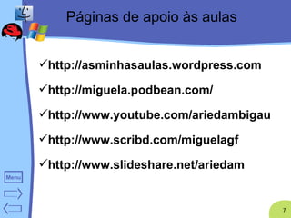 Páginas de apoio às aulas http://asminhasaulas.wordpress.com http://miguela.podbean.com/ http://www.youtube.com/ariedambigau http://www.scribd.com/miguelagf http ://www.slideshare.net/ariedam 