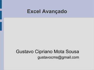 Excel Avançado Gustavo Cipriano Mota Sousa [email_address] 