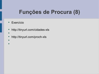 Funções de Procura (8) Exercício http://tinyurl.com/cidades-xls http://tinyurl.com/proch-xls 