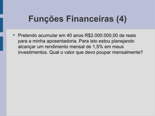 Funções Financeiras (4) Pretendo acumular em 40 anos R$2.000.000,00 de reais para a minha aposentadoria. Para isto estou planejando alcançar um rendimento mensal de 1,5% em meus investimentos. Qual o valor que devo poupar mensalmente? 