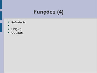 Funções (4) Referência LIN(ref) COL(ref) 