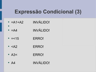 Expressão Condicional (3) =A1+A2 INVÁLIDO! =A4 INVÁLIDO! =<15 ERRO! <A2 ERRO! A3< ERRO! A4 INVÁLIDO! A2 INVÁLIDO! 