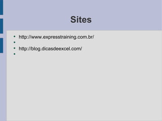 Sites http://www.expresstraining.com.br/ http://blog.dicasdeexcel.com/ 
