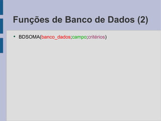 Funções de Banco de Dados (2) BDSOMA( banco_dados ; campo ; critérios ) 