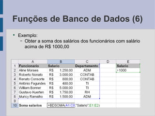 Funções de Banco de Dados (6) Exemplo: Obter a soma dos salários dos funcionários com salário acima de R$ 1000,00 
