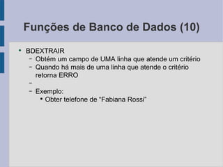 Funções de Banco de Dados (10) BDEXTRAIR Obtém um campo de UMA linha que atende um critério Quando há mais de uma linha que atende o critério retorna ERRO Exemplo: Obter telefone de “Fabiana Rossi” 