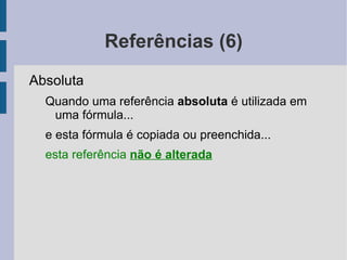 Introdução (6) Cada célula é identificada por um endereço O endereço de uma célula é composto pelo nome da  coluna  e  linha  onde esta se encontra Por exemplo... A célula na intersecção da coluna C com a linha 4 é denominada C4 Qualquer ação é realizada na célula selecionada, que se apresenta destacada com uma borda 