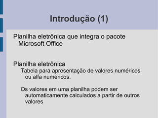 Introdução (1) Planilha eletrônica que integra o pacote Microsoft Office 