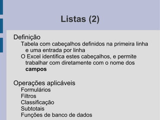 No Excel existem três tipos de referências Relativa 