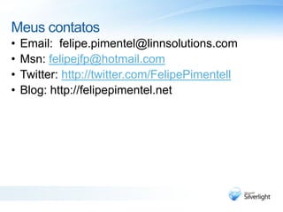 Meus contatosEmail:  felipe.pimentel@linnsolutions.comMsn: felipejfp@hotmail.comTwitter: http://twitter.com/FelipePimentellBlog: http://felipepimentel.net