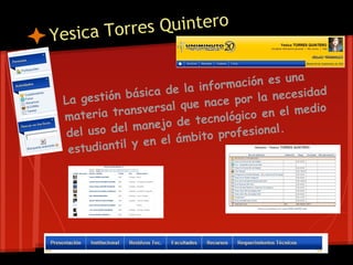 Y esica Torre s Quintero

                                               una
                              for mación es
                  ca de la in            la necesida
                                                     d
 La g estión bási                   or
                    sal  que nace p
 mater  ia transver                   co  en el medio
                        d e tecnológi
  del uso  del manejo           profesional
                                             .
                           bito
               y en el ám
  estudiantil
 