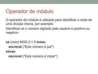 Tipo de dado: Caractere
Os dados literais são formados por um único caractere ou
uma sequência de caracteres, que podem ser letras
(maiúsculas ou minúsculas), números ou símbolos
especiais (como #, $, @, ?, &, entre outros).
Os números, quando representados como caracteres, não
podem ser utilizados para cálculos.
 