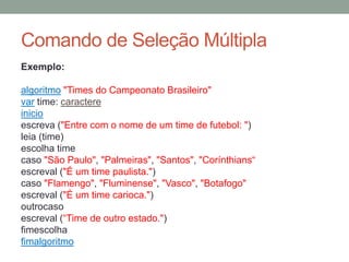 Sintaxe do exercício (média escolar)
algoritmo "Calcular Média"
// Função : Calcular a média a partir de duas notas
// Autor : Prof. Rogério
var
nota1, nota2, media: real
inicio
escreval ("Digite a nota do 1º bimestre: ")
leia (nota1)
escreval ("Digite a nota do 2º bimestre: ")
leia (nota2)
media <- (nota1 + nota2) / 2
escreva ("A média é ", media)
se media >= 7 entao
escreva (" Aluno Aprovado")
senao
escreva (" Aluno Reprovado")
fimse
fimalgoritmo
 