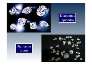 Diamantes
lapidados
Diamantes
brutos
 