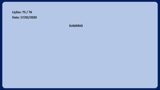 Lições: 75 / 76
Data: 17/02/2020
SUMÁRIO
 