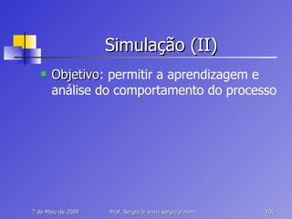 Simulação (II) Objetivo : permitir a aprendizagem e análise do comportamento do processo 