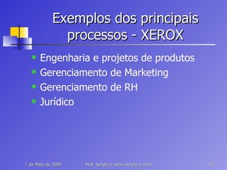 Exemplos dos principais processos - XEROX Engenharia e projetos de produtos Gerenciamento de Marketing Gerenciamento de RH Jurídico 