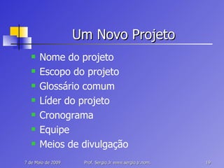 Um Novo Projeto Nome do projeto Escopo do projeto Glossário comum Líder do projeto Cronograma Equipe Meios de divulgação 