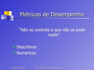 Métricas de Desempenho “ Não se controla o que não se pode medir” Descritivos Numéricos 