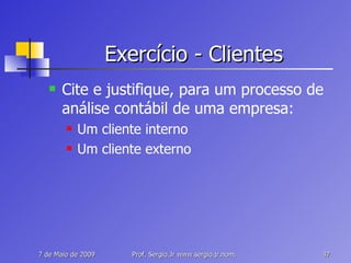 Exercício - Clientes Cite e justifique, para um processo de análise contábil de uma empresa: Um cliente interno Um cliente externo 