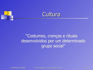 Cultura “ Costumes, crenças e rituais desenvolvidos por um determinado grupo social” 