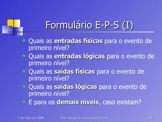 Formulário E-P-S (I) Quais as  entradas físicas  para o evento de primeiro nível? Quais as  entradas lógicas  para o evento de primeiro nível? Quais as  saídas físicas  para o evento de primeiro nível? Quais as  saídas lógicas  para o evento de primeiro nível? E para os  demais níveis , caso existam? 