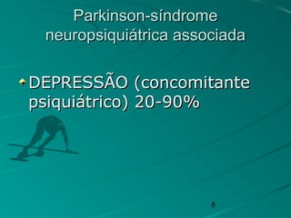 8
Parkinson-síndromeParkinson-síndrome
neuropsiquiátrica associadaneuropsiquiátrica associada
DEPRESSÃO (concomitanteDEPRESSÃO (concomitante
psiquiátrico) 20-90%psiquiátrico) 20-90%
 