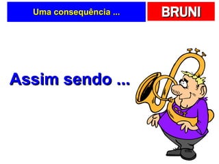 Uma consequência ... Assim sendo ... 