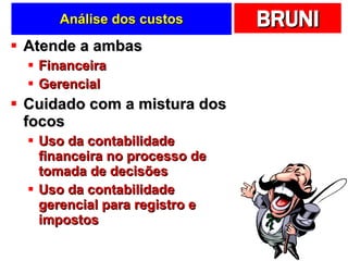 Análise dos custos Atende a ambas Financeira Gerencial Cuidado com a mistura dos focos Uso da contabilidade financeira no processo de tomada de decisões Uso da contabilidade gerencial para registro e impostos 