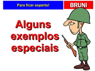 Para ficar esperto! Alguns exemplos especiais 