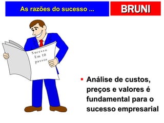 As razões do sucesso ... Análise de custos, preços e valores é fundamental para o sucesso empresarial Sucesso Em 10 passos 