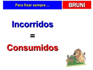Para fixar sempre ... Incorridos = Consumidos 
