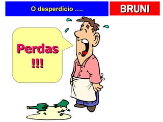 O desperdício …. Perdas!!! 