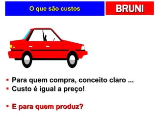 O que são custos Para quem compra, conceito claro ... Custo é igual a preço! E para quem produz? 