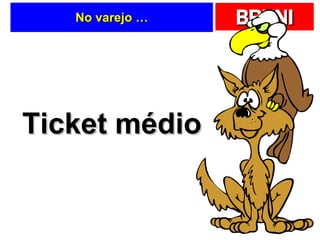 No varejo … Ticket médio 