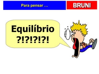Para pensar … Equilíbrio?!?!?!?! 