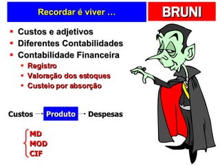 Recordar é viver … Custos e adjetivos Diferentes Contabilidades Contabilidade Financeira Registro Valoração dos estoques Custeio por absorção Produto Custos Despesas MD MOD CIF 